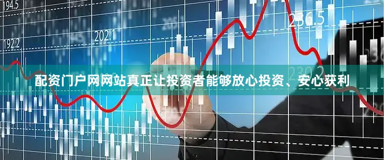 配资门户网网站真正让投资者能够放心投资、安心获利