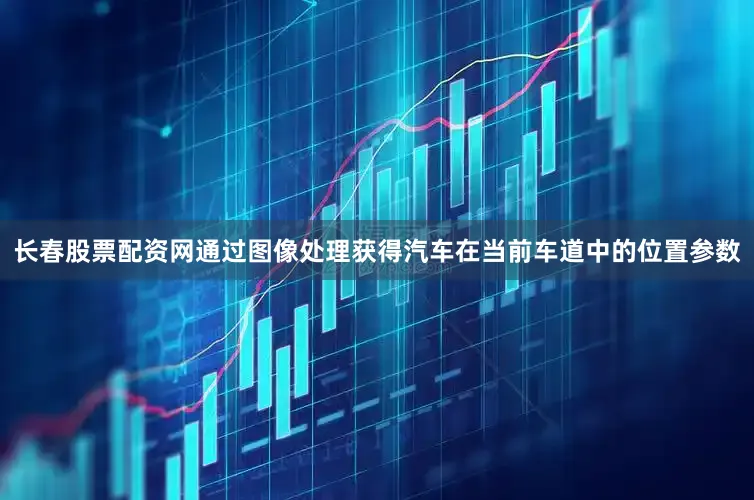 长春股票配资网通过图像处理获得汽车在当前车道中的位置参数