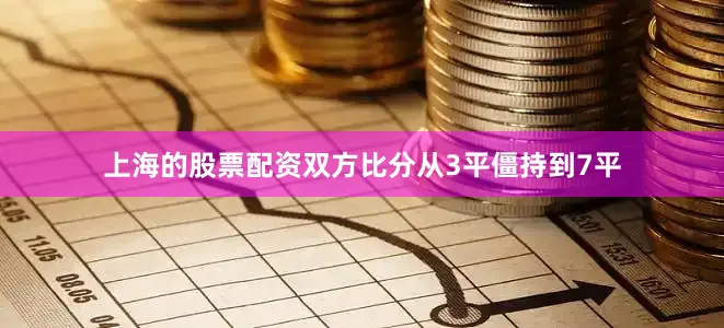 上海的股票配资双方比分从3平僵持到7平